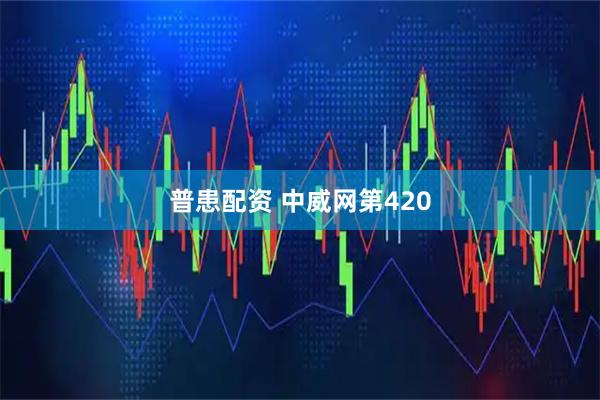 普患配资 中威网第420